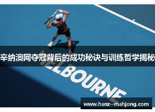 辛纳澳网夺冠背后的成功秘诀与训练哲学揭秘