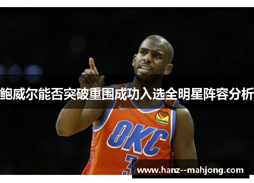 鲍威尔能否突破重围成功入选全明星阵容分析
