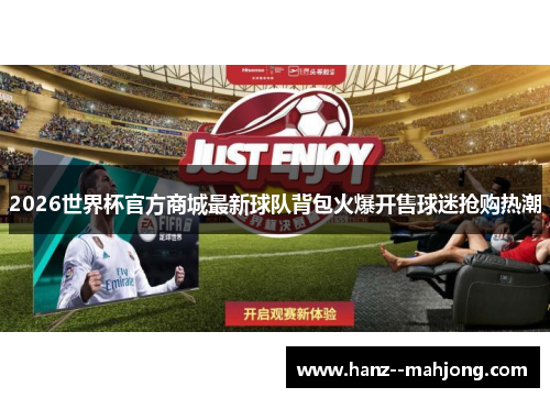 2026世界杯官方商城最新球队背包火爆开售球迷抢购热潮