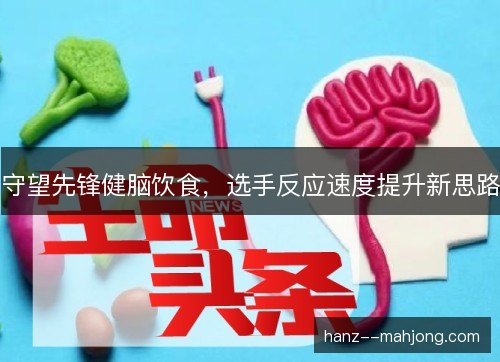 守望先锋健脑饮食,选手反应速度提升新思路 守望先锋健脑饮食,选手反应速度提升新思路